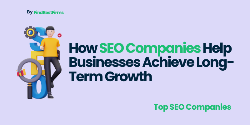 How SEO Companies Help Businesses Achieve Long-Term Growth